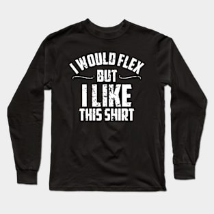 I would flex but i like this shirt Long Sleeve T-Shirt